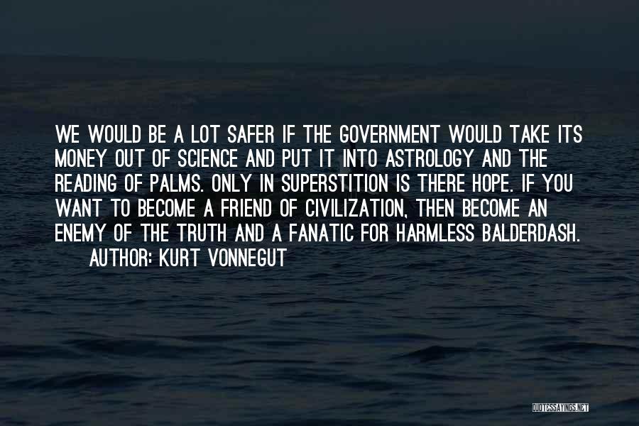 Kurt Vonnegut Quotes: We Would Be A Lot Safer If The Government Would Take Its Money Out Of Science And Put It Into