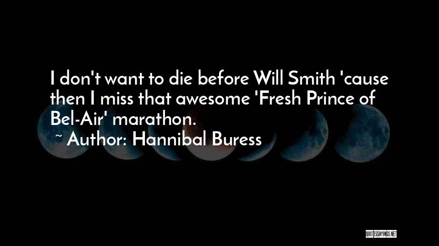 Hannibal Buress Quotes: I Don't Want To Die Before Will Smith 'cause Then I Miss That Awesome 'fresh Prince Of Bel-air' Marathon.