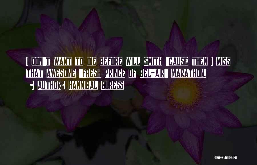 Hannibal Buress Quotes: I Don't Want To Die Before Will Smith 'cause Then I Miss That Awesome 'fresh Prince Of Bel-air' Marathon.