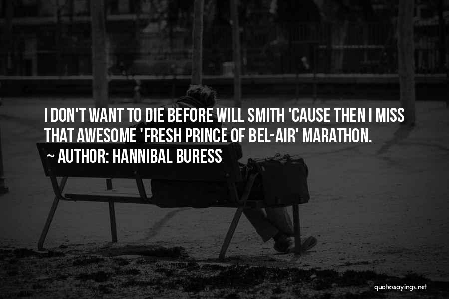 Hannibal Buress Quotes: I Don't Want To Die Before Will Smith 'cause Then I Miss That Awesome 'fresh Prince Of Bel-air' Marathon.