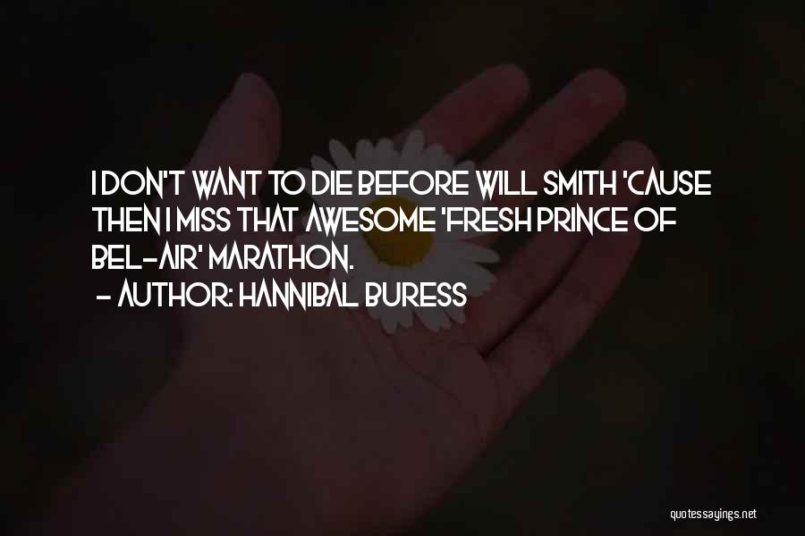 Hannibal Buress Quotes: I Don't Want To Die Before Will Smith 'cause Then I Miss That Awesome 'fresh Prince Of Bel-air' Marathon.