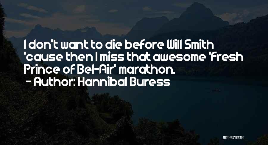 Hannibal Buress Quotes: I Don't Want To Die Before Will Smith 'cause Then I Miss That Awesome 'fresh Prince Of Bel-air' Marathon.