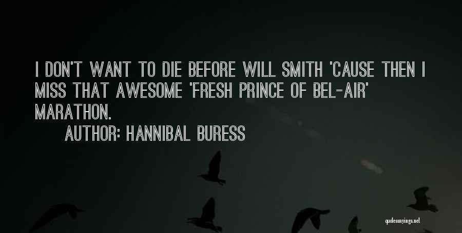 Hannibal Buress Quotes: I Don't Want To Die Before Will Smith 'cause Then I Miss That Awesome 'fresh Prince Of Bel-air' Marathon.