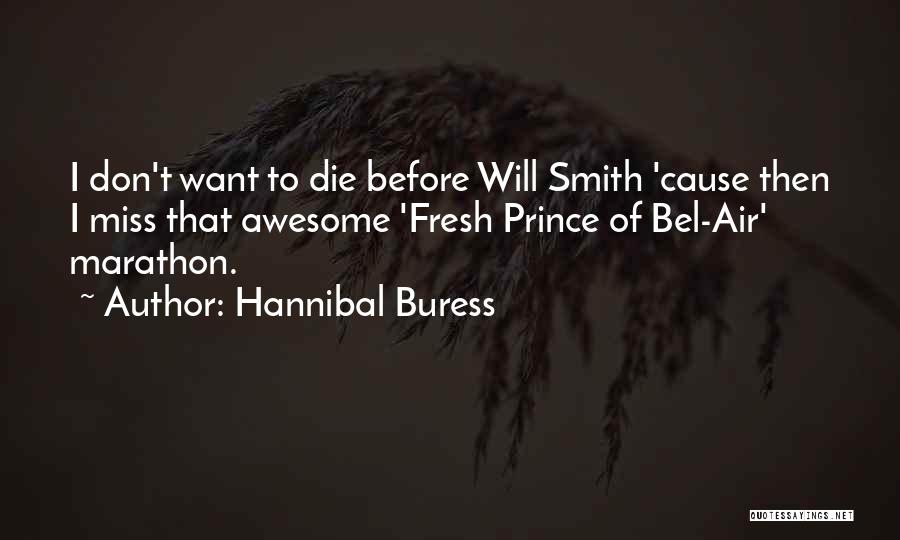 Hannibal Buress Quotes: I Don't Want To Die Before Will Smith 'cause Then I Miss That Awesome 'fresh Prince Of Bel-air' Marathon.