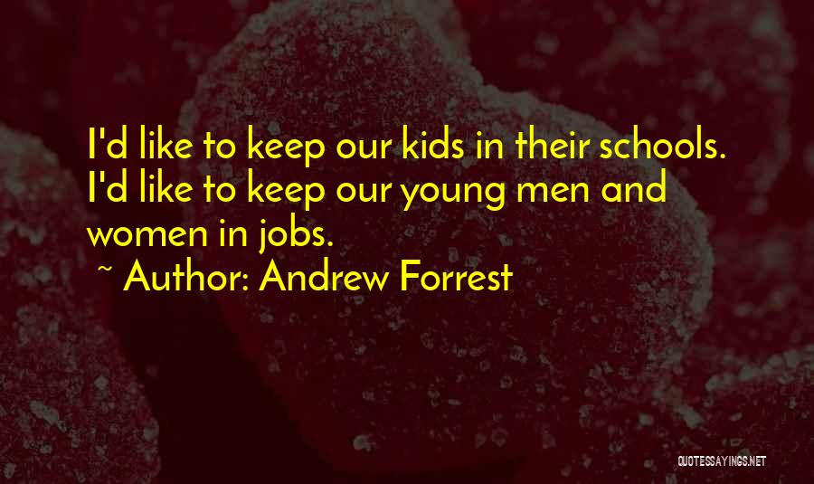Andrew Forrest Quotes: I'd Like To Keep Our Kids In Their Schools. I'd Like To Keep Our Young Men And Women In Jobs.