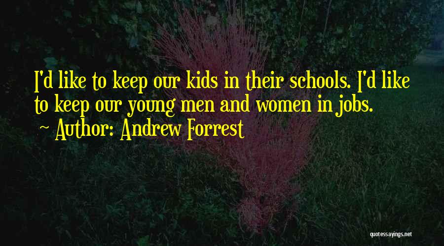 Andrew Forrest Quotes: I'd Like To Keep Our Kids In Their Schools. I'd Like To Keep Our Young Men And Women In Jobs.