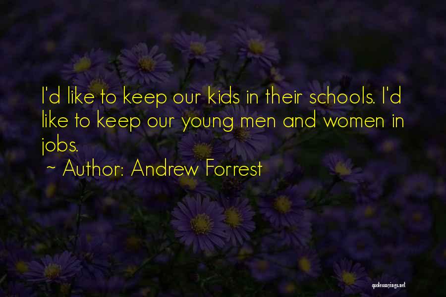 Andrew Forrest Quotes: I'd Like To Keep Our Kids In Their Schools. I'd Like To Keep Our Young Men And Women In Jobs.