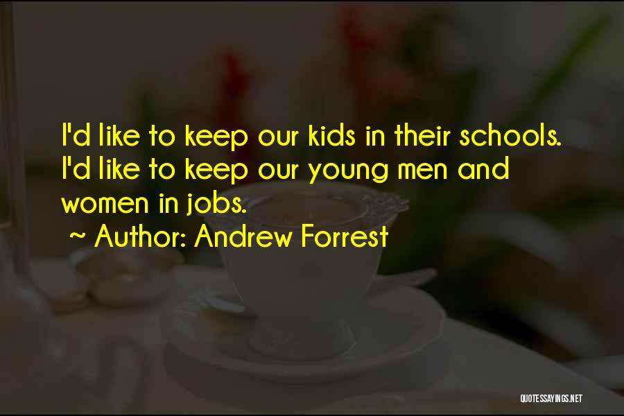 Andrew Forrest Quotes: I'd Like To Keep Our Kids In Their Schools. I'd Like To Keep Our Young Men And Women In Jobs.