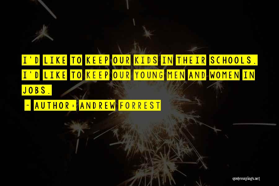 Andrew Forrest Quotes: I'd Like To Keep Our Kids In Their Schools. I'd Like To Keep Our Young Men And Women In Jobs.