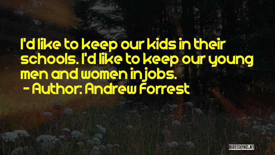 Andrew Forrest Quotes: I'd Like To Keep Our Kids In Their Schools. I'd Like To Keep Our Young Men And Women In Jobs.