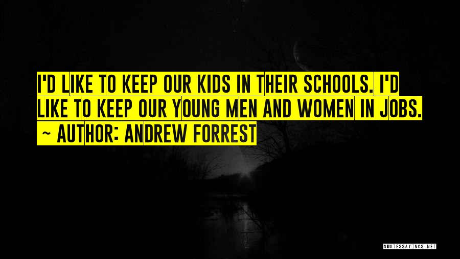 Andrew Forrest Quotes: I'd Like To Keep Our Kids In Their Schools. I'd Like To Keep Our Young Men And Women In Jobs.