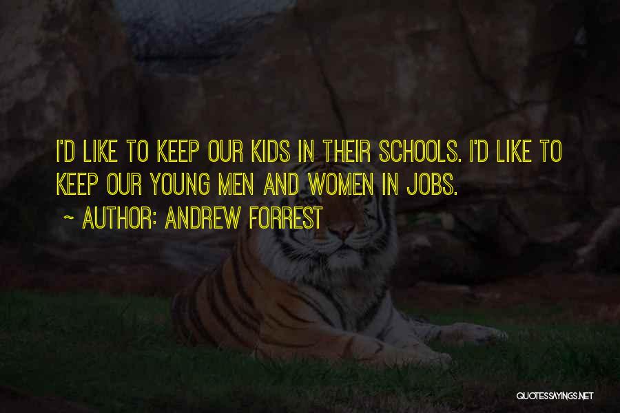 Andrew Forrest Quotes: I'd Like To Keep Our Kids In Their Schools. I'd Like To Keep Our Young Men And Women In Jobs.