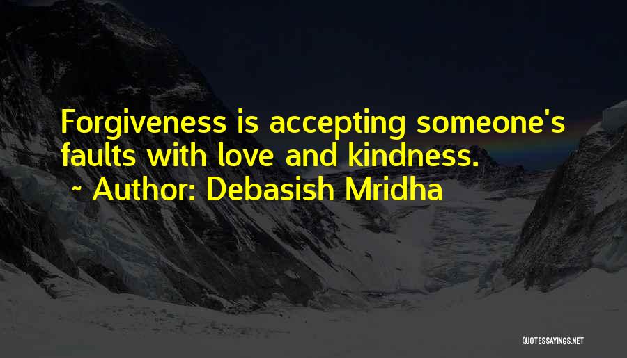 Debasish Mridha Quotes: Forgiveness Is Accepting Someone's Faults With Love And Kindness.