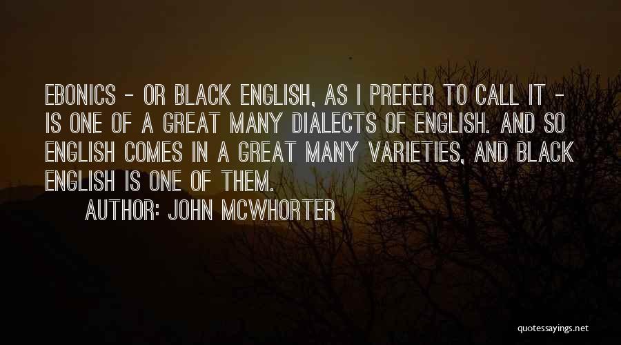 John McWhorter Quotes: Ebonics - Or Black English, As I Prefer To Call It - Is One Of A Great Many Dialects Of