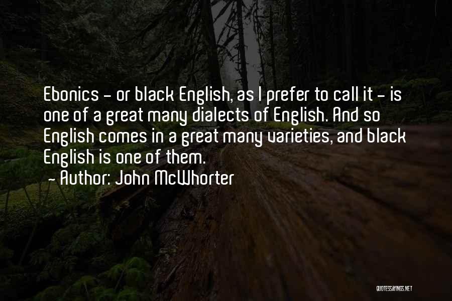 John McWhorter Quotes: Ebonics - Or Black English, As I Prefer To Call It - Is One Of A Great Many Dialects Of