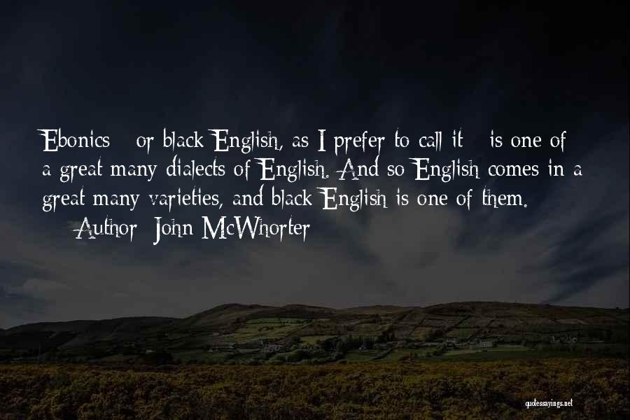 John McWhorter Quotes: Ebonics - Or Black English, As I Prefer To Call It - Is One Of A Great Many Dialects Of