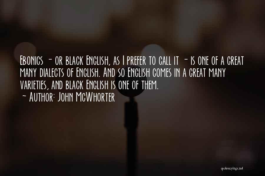 John McWhorter Quotes: Ebonics - Or Black English, As I Prefer To Call It - Is One Of A Great Many Dialects Of