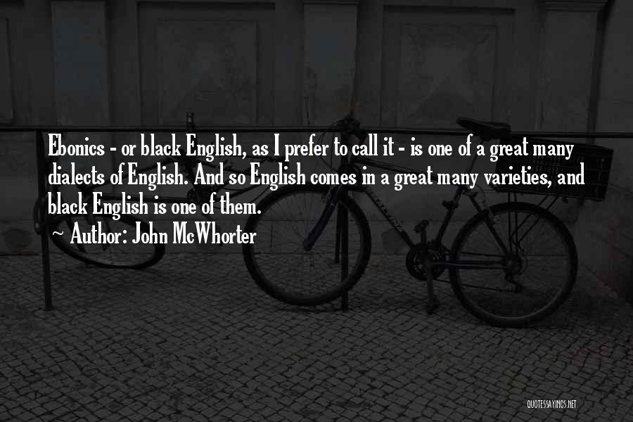 John McWhorter Quotes: Ebonics - Or Black English, As I Prefer To Call It - Is One Of A Great Many Dialects Of