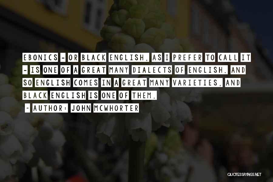 John McWhorter Quotes: Ebonics - Or Black English, As I Prefer To Call It - Is One Of A Great Many Dialects Of