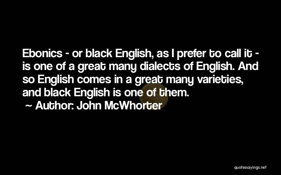John McWhorter Quotes: Ebonics - Or Black English, As I Prefer To Call It - Is One Of A Great Many Dialects Of