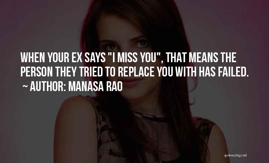Manasa Rao Quotes: When Your Ex Says I Miss You, That Means The Person They Tried To Replace You With Has Failed.