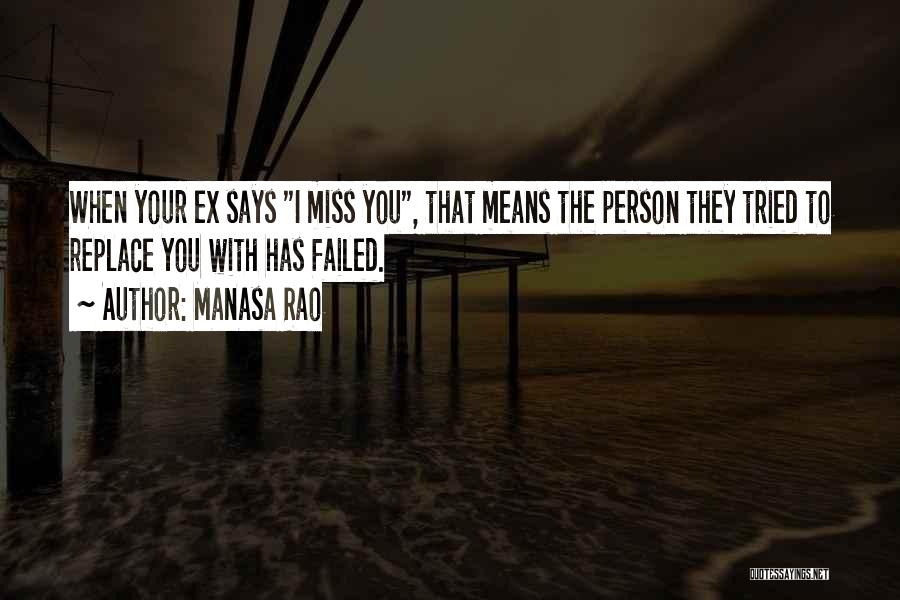 Manasa Rao Quotes: When Your Ex Says I Miss You, That Means The Person They Tried To Replace You With Has Failed.