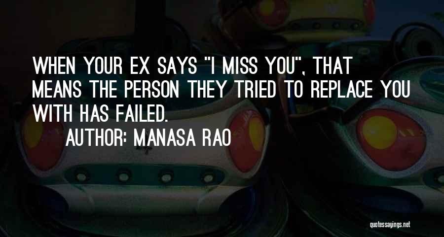 Manasa Rao Quotes: When Your Ex Says I Miss You, That Means The Person They Tried To Replace You With Has Failed.
