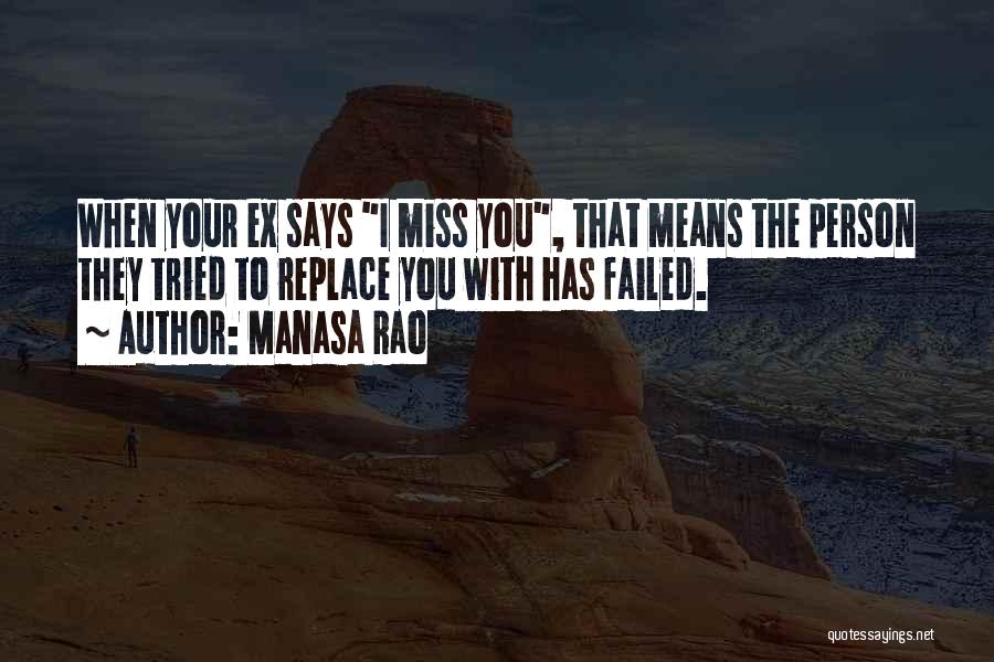 Manasa Rao Quotes: When Your Ex Says I Miss You, That Means The Person They Tried To Replace You With Has Failed.
