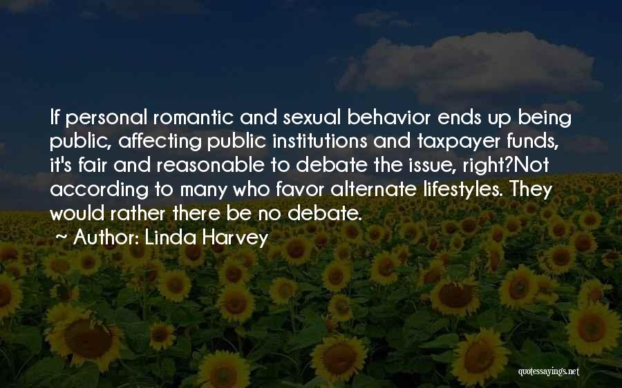 Linda Harvey Quotes: If Personal Romantic And Sexual Behavior Ends Up Being Public, Affecting Public Institutions And Taxpayer Funds, It's Fair And Reasonable