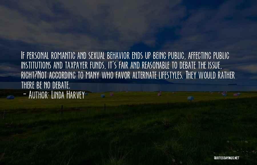 Linda Harvey Quotes: If Personal Romantic And Sexual Behavior Ends Up Being Public, Affecting Public Institutions And Taxpayer Funds, It's Fair And Reasonable