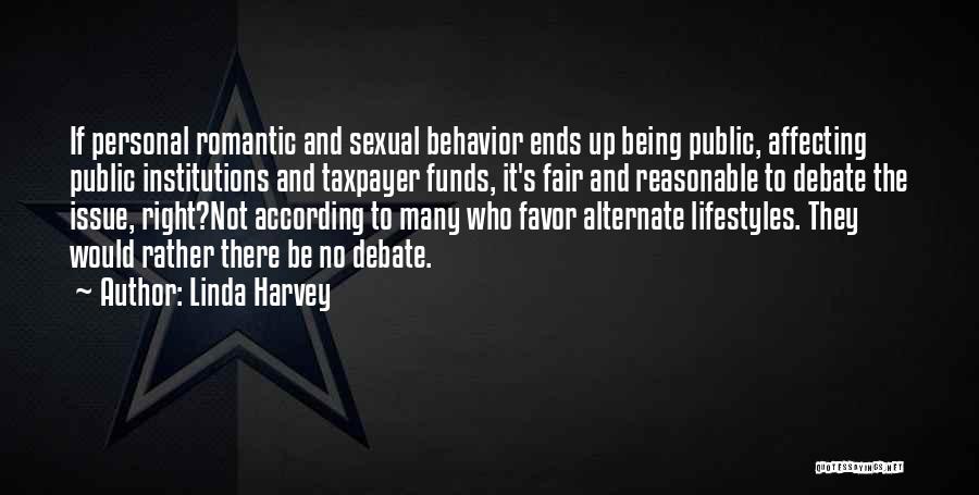 Linda Harvey Quotes: If Personal Romantic And Sexual Behavior Ends Up Being Public, Affecting Public Institutions And Taxpayer Funds, It's Fair And Reasonable