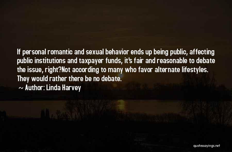 Linda Harvey Quotes: If Personal Romantic And Sexual Behavior Ends Up Being Public, Affecting Public Institutions And Taxpayer Funds, It's Fair And Reasonable