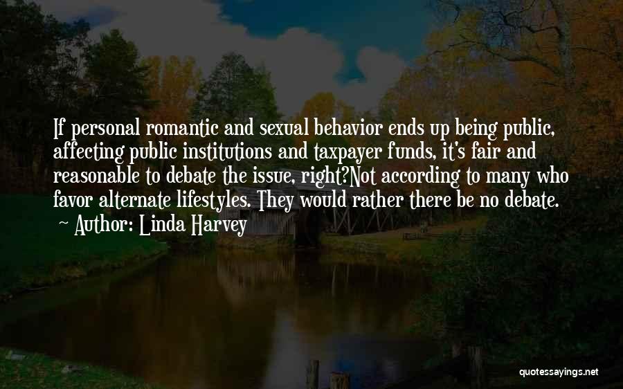 Linda Harvey Quotes: If Personal Romantic And Sexual Behavior Ends Up Being Public, Affecting Public Institutions And Taxpayer Funds, It's Fair And Reasonable