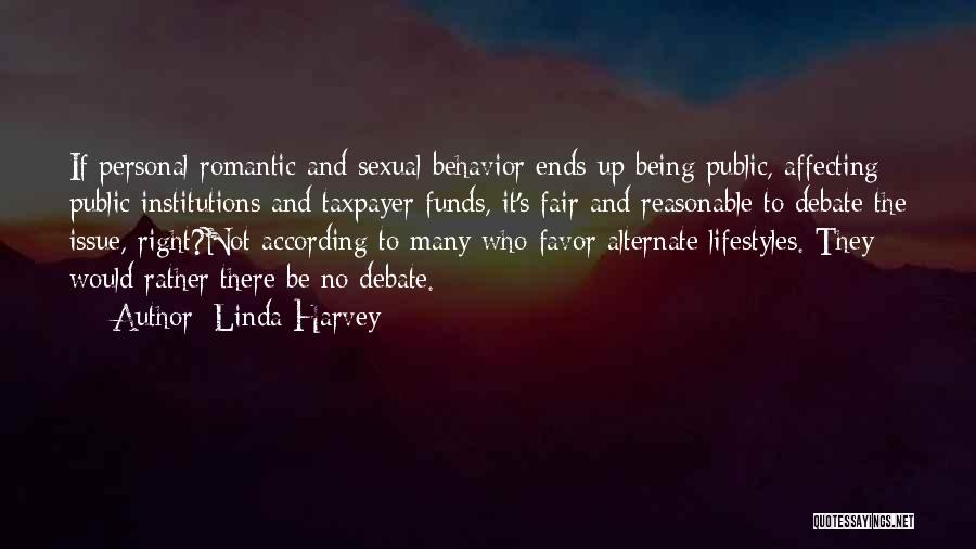 Linda Harvey Quotes: If Personal Romantic And Sexual Behavior Ends Up Being Public, Affecting Public Institutions And Taxpayer Funds, It's Fair And Reasonable