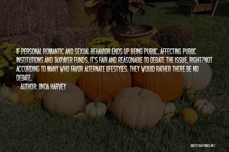 Linda Harvey Quotes: If Personal Romantic And Sexual Behavior Ends Up Being Public, Affecting Public Institutions And Taxpayer Funds, It's Fair And Reasonable