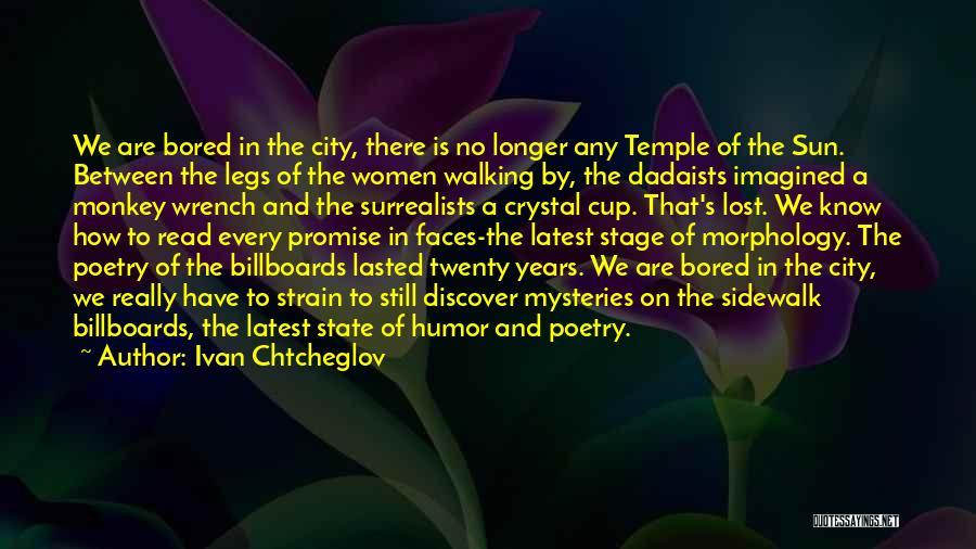 Ivan Chtcheglov Quotes: We Are Bored In The City, There Is No Longer Any Temple Of The Sun. Between The Legs Of The