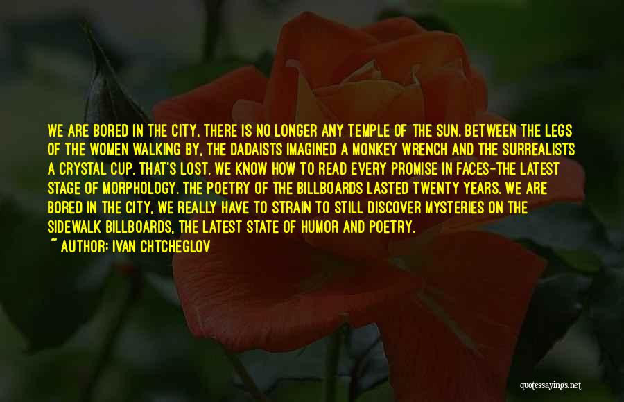 Ivan Chtcheglov Quotes: We Are Bored In The City, There Is No Longer Any Temple Of The Sun. Between The Legs Of The