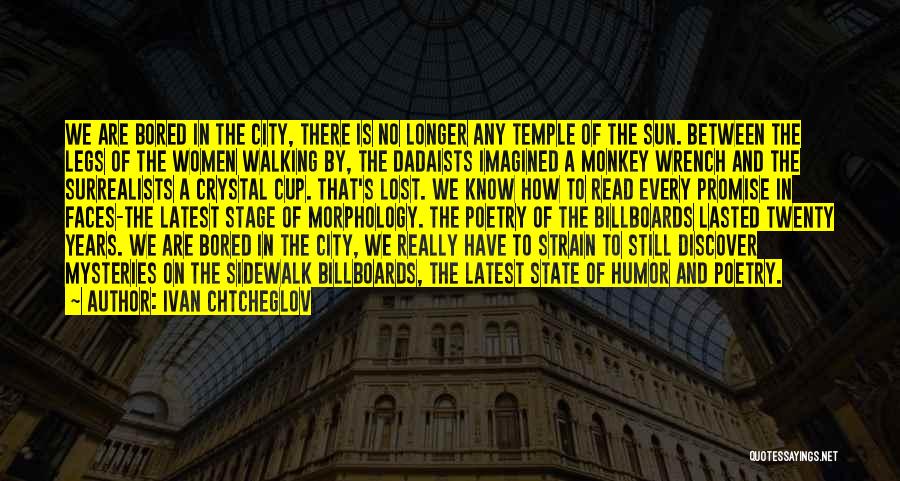Ivan Chtcheglov Quotes: We Are Bored In The City, There Is No Longer Any Temple Of The Sun. Between The Legs Of The