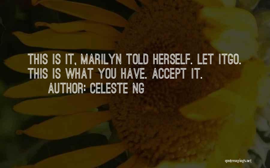 Celeste Ng Quotes: This Is It, Marilyn Told Herself. Let Itgo. This Is What You Have. Accept It.