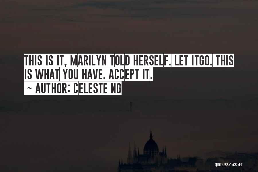 Celeste Ng Quotes: This Is It, Marilyn Told Herself. Let Itgo. This Is What You Have. Accept It.