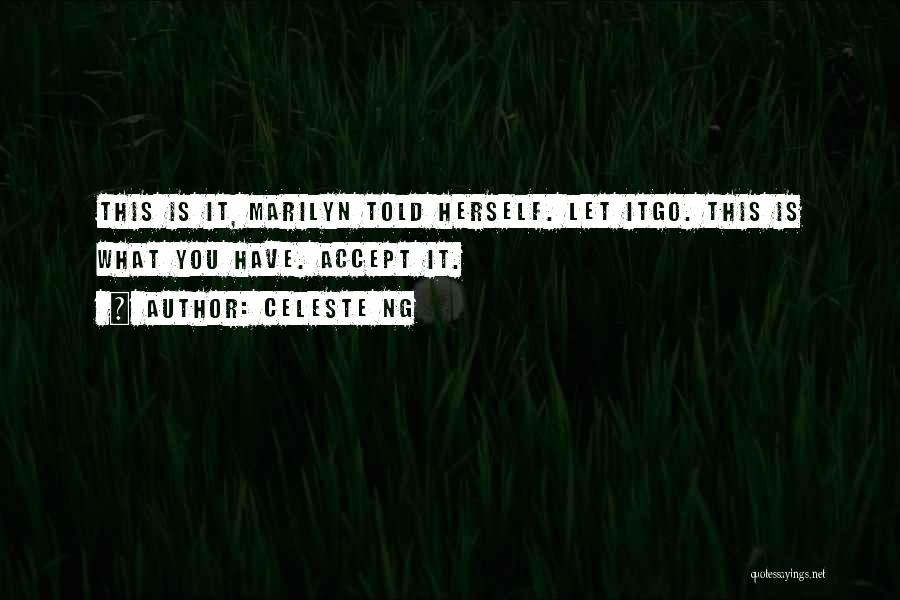 Celeste Ng Quotes: This Is It, Marilyn Told Herself. Let Itgo. This Is What You Have. Accept It.