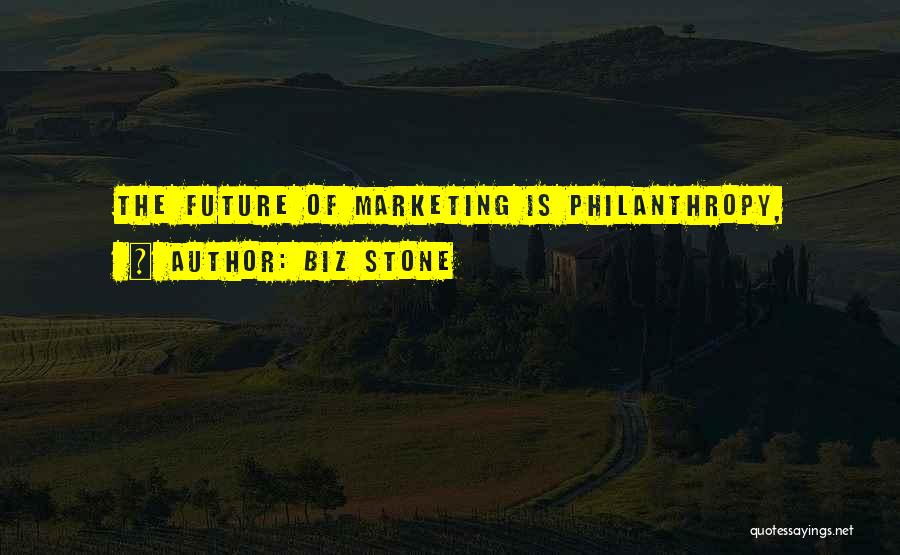 Biz Stone Quotes: The Future Of Marketing Is Philanthropy,