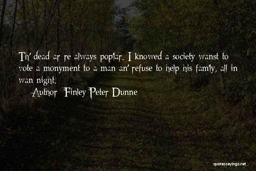 Finley Peter Dunne Quotes: Th' Dead Ar-re Always Pop'lar. I Knowed A Society Wanst To Vote A Monyment To A Man An' Refuse To