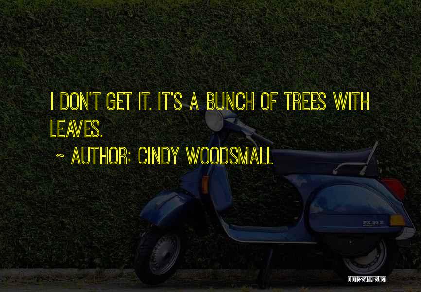 Cindy Woodsmall Quotes: I Don't Get It. It's A Bunch Of Trees With Leaves.