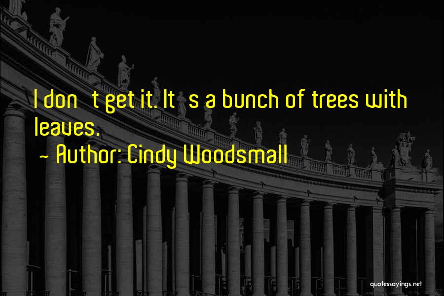 Cindy Woodsmall Quotes: I Don't Get It. It's A Bunch Of Trees With Leaves.