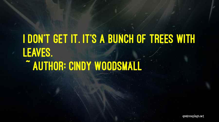 Cindy Woodsmall Quotes: I Don't Get It. It's A Bunch Of Trees With Leaves.
