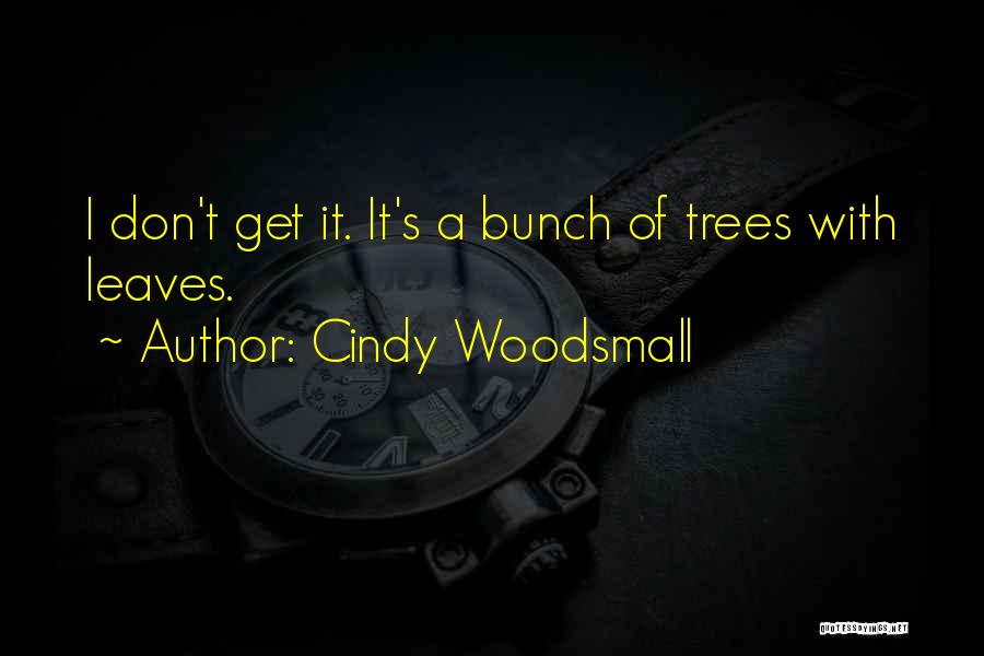 Cindy Woodsmall Quotes: I Don't Get It. It's A Bunch Of Trees With Leaves.