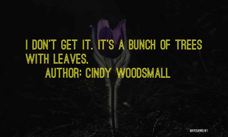 Cindy Woodsmall Quotes: I Don't Get It. It's A Bunch Of Trees With Leaves.