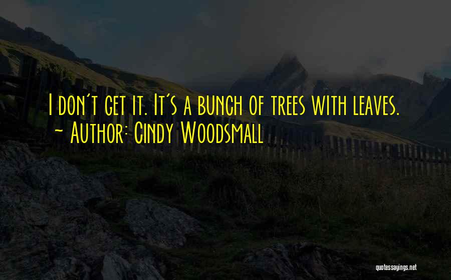 Cindy Woodsmall Quotes: I Don't Get It. It's A Bunch Of Trees With Leaves.