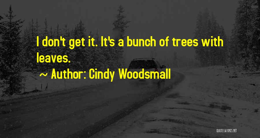 Cindy Woodsmall Quotes: I Don't Get It. It's A Bunch Of Trees With Leaves.